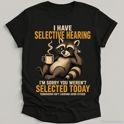 T-Shirt Black / S I Have Selective Hearing I'm Sorry You Weren't Selected Today Raccoon Shirt