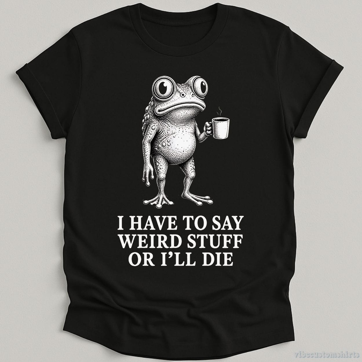 T-Shirt Black / S I Have To Say Weird Stuff Or I'll Die Coffee Lover Frog Shirt