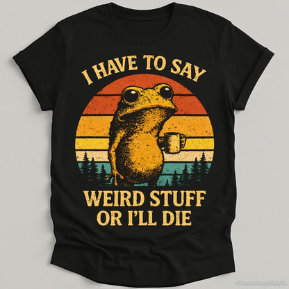 T-Shirt Black / S I have to say weird stuff or I'll die Frog Drinks Coffee Shirt