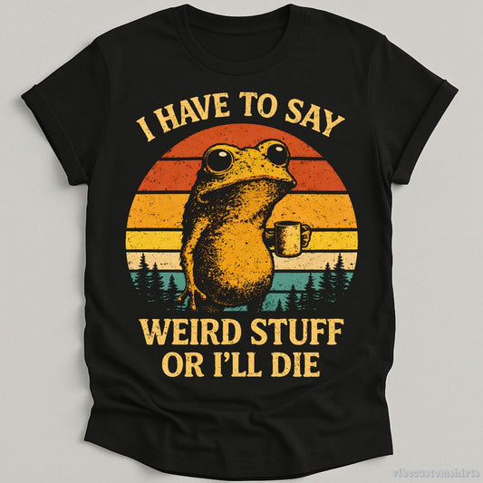 T-Shirt Black / S I have to say weird stuff or I'll die Frog Drinks Coffee Shirt