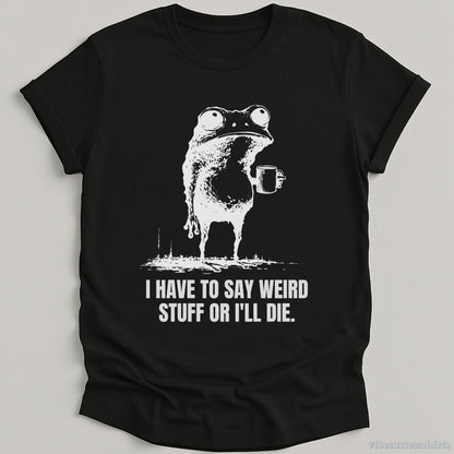 T-Shirt Black / S I Have to Say Weird Stuff or I’ll Die Shirt Funny Vintage Frog Shirt