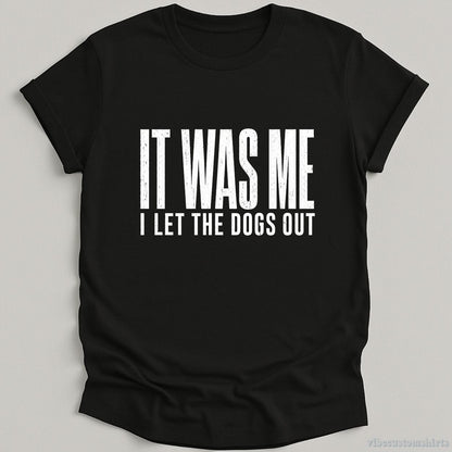 T-Shirt Black / S It Was Me I Let The Dogs Out Shirt