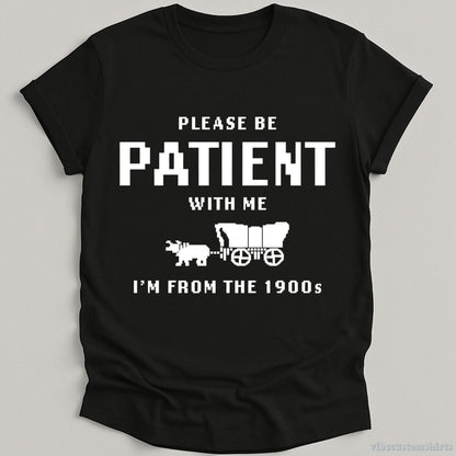 T-Shirt Black / S Please Be Patient With Me I'm From 1900s T-Shirt