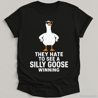 T-Shirt Black / S They Hate To See A Silly Goose Winning Shirt