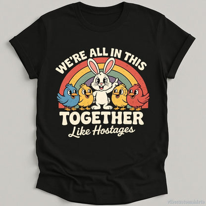 T-Shirt Black / S We're All in This Together Like Hostages Sarcastic Bunny Shirt