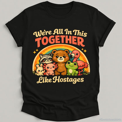 T-Shirt Black / S We're All In This Together Like Hostages Sarcastic Shirt