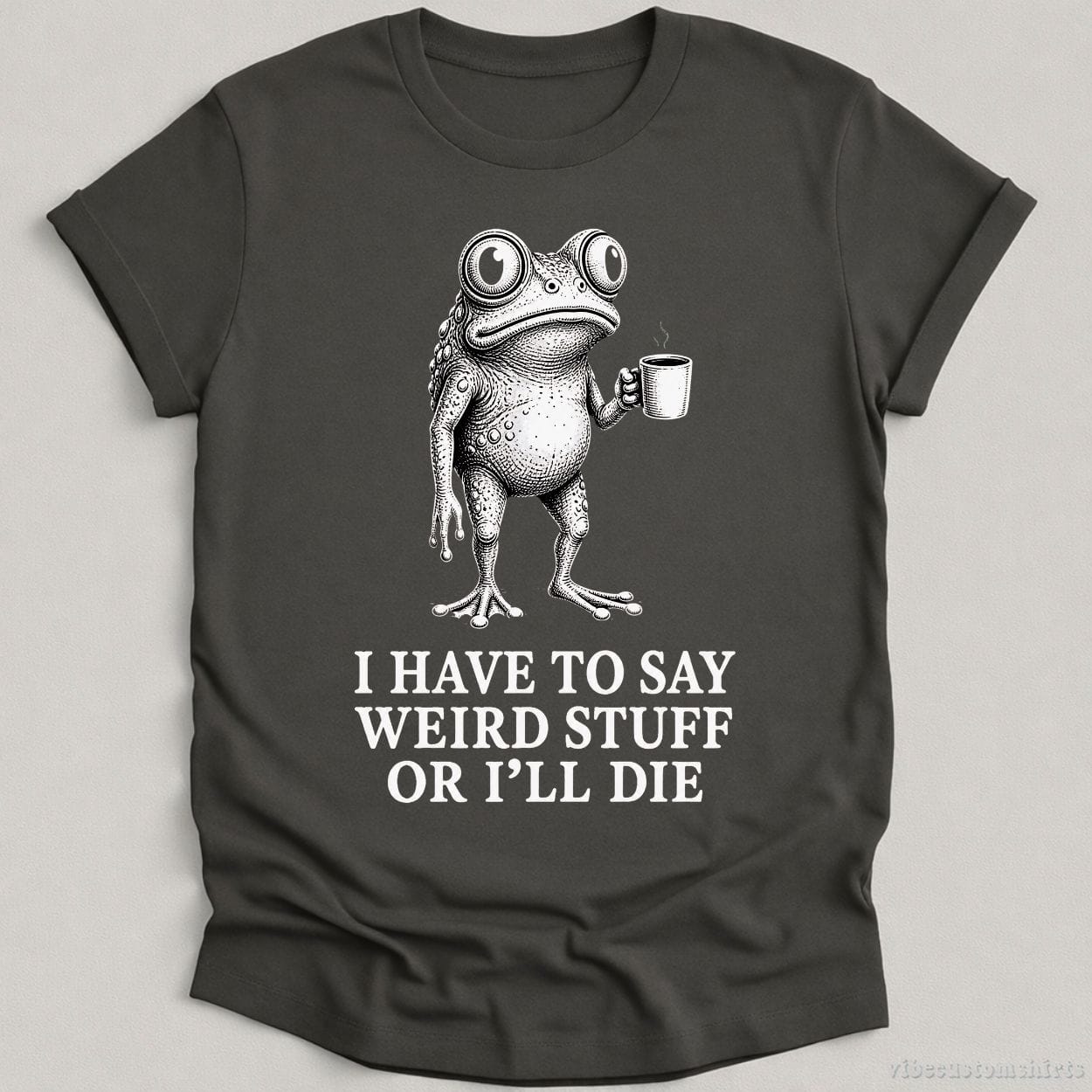 T-Shirt Charcoal / S I Have To Say Weird Stuff Or I'll Die Coffee Lover Frog Shirt
