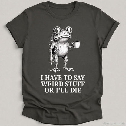 T-Shirt Charcoal / S I Have To Say Weird Stuff Or I'll Die Coffee Lover Frog Shirt