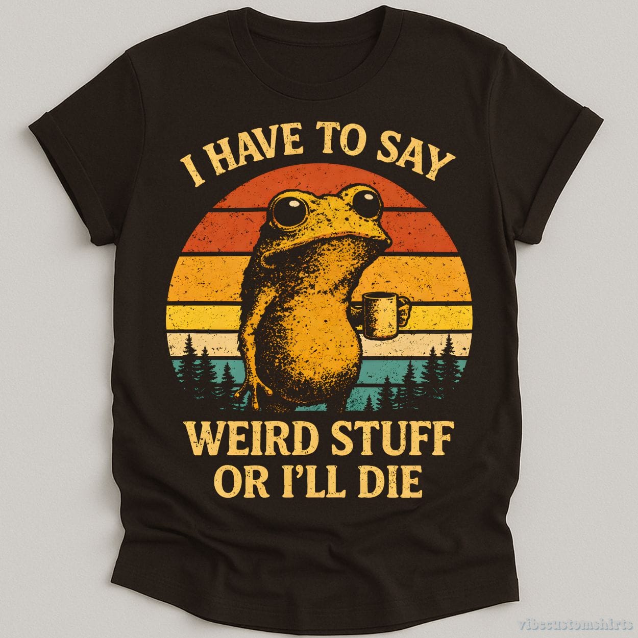 T-Shirt Dark Chocolate / S I have to say weird stuff or I'll die Frog Drinks Coffee Shirt