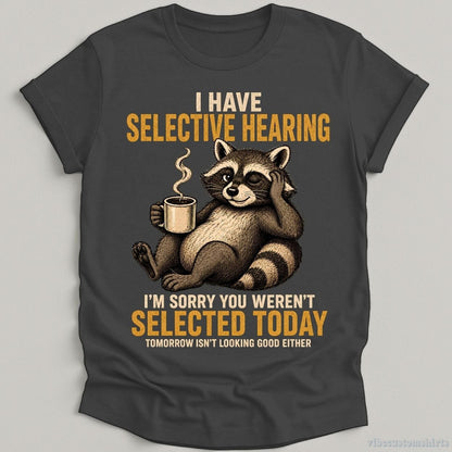T-Shirt Dark Heather Grey / S I Have Selective Hearing I'm Sorry You Weren't Selected Today Raccoon Shirt