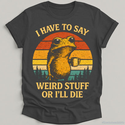 T-Shirt Dark Heather Grey / S I have to say weird stuff or I'll die Frog Drinks Coffee Shirt