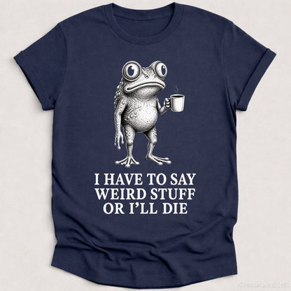 T-Shirt Heather Navy / S I Have To Say Weird Stuff Or I'll Die Coffee Lover Frog Shirt