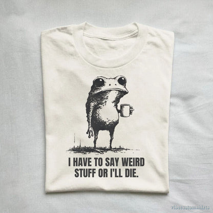 T-Shirt I Have to Say Weird Stuff or I’ll Die Shirt Funny Vintage Frog Shirt