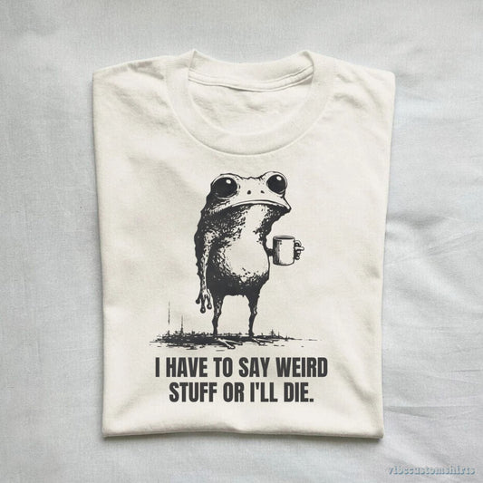 T-Shirt I Have to Say Weird Stuff or I’ll Die Shirt Funny Vintage Frog Shirt