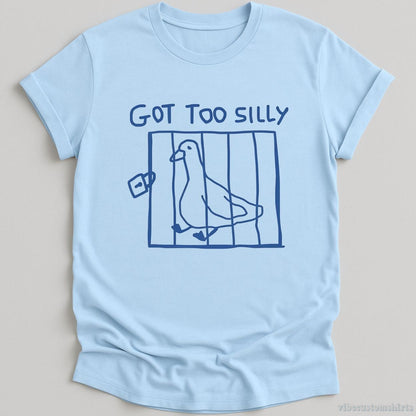 T-Shirt Light Blue / S Got Too Silly Funny Goose Shirt