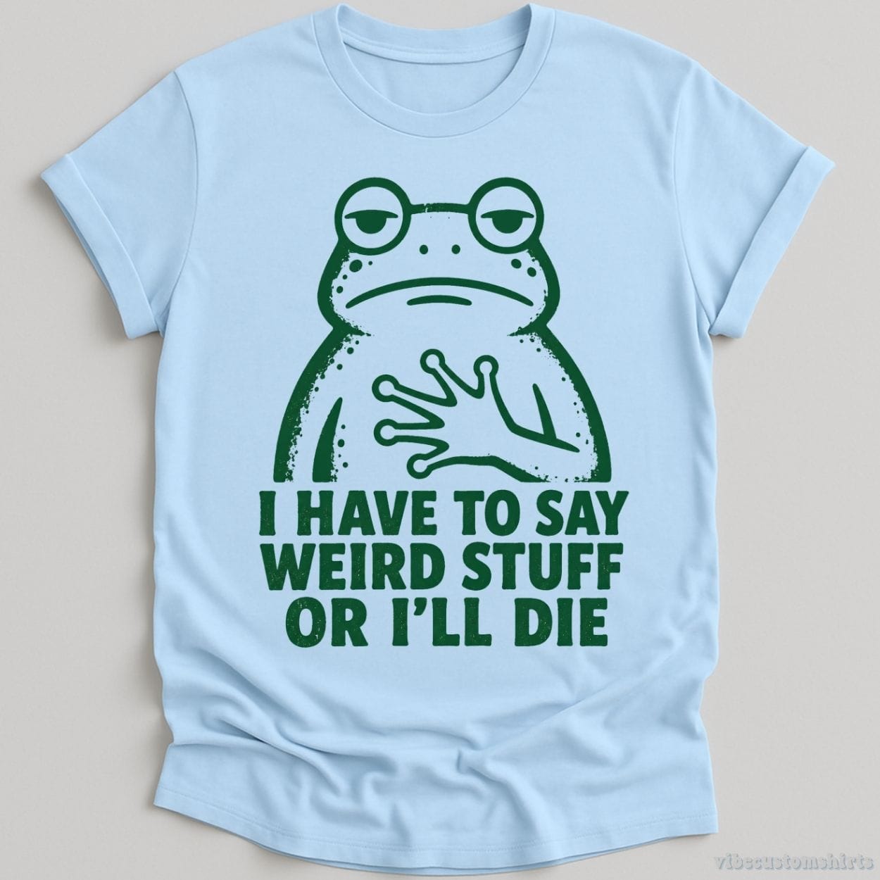 T-Shirt Light Blue / S I Have To Say Weird Stuff Or I'll Die Relatable Frog Shirt