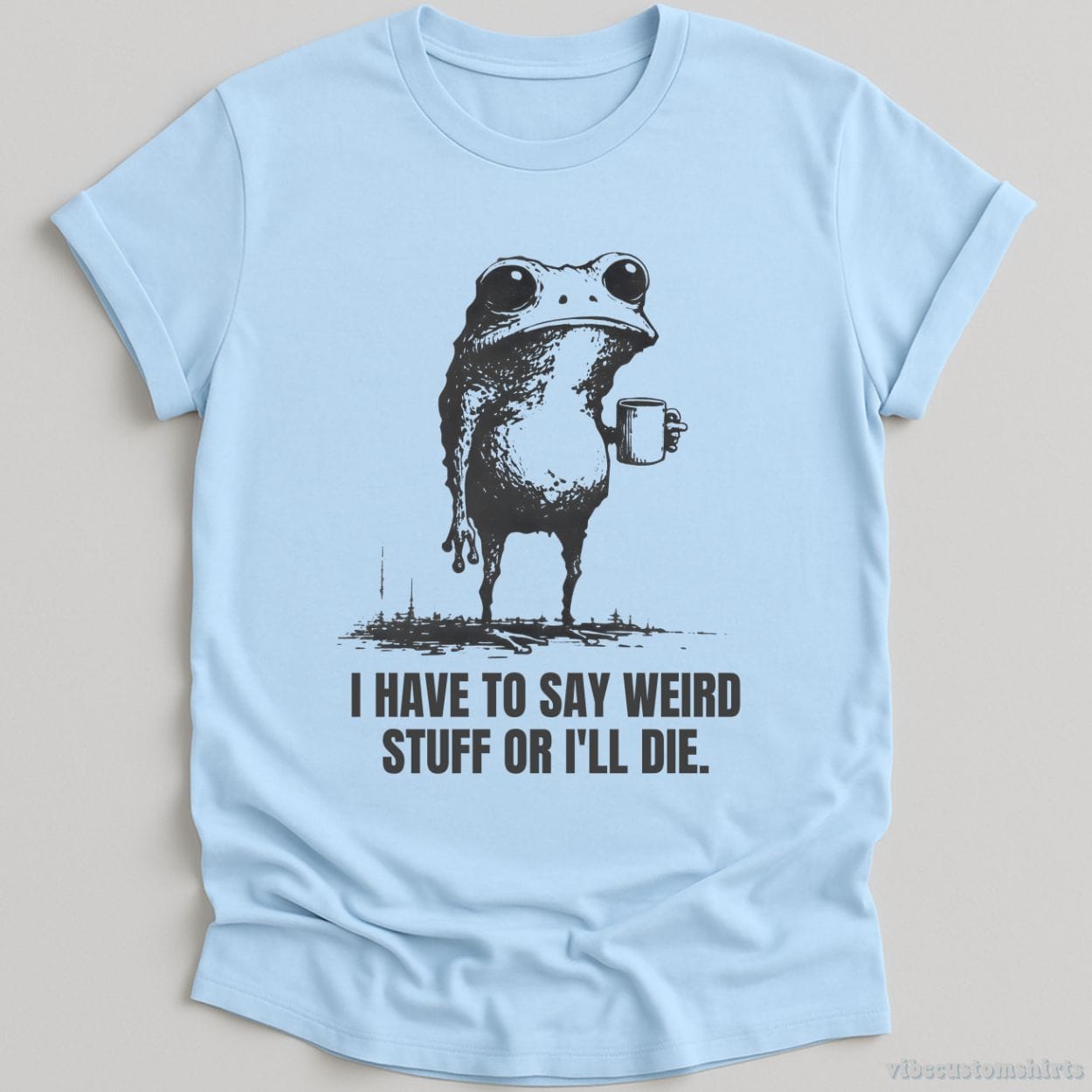 T-Shirt Light Blue / S I Have to Say Weird Stuff or I’ll Die Shirt Funny Vintage Frog Shirt