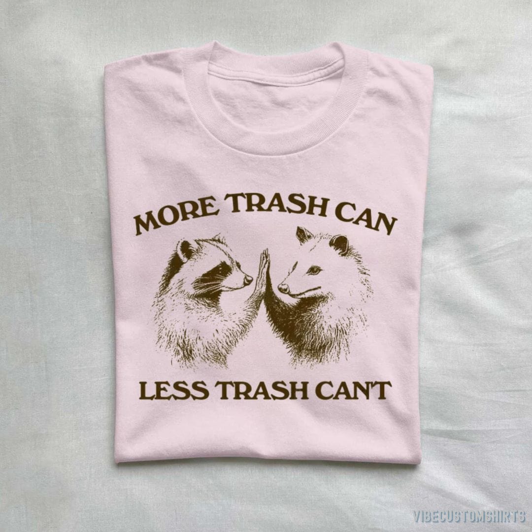 T-Shirt Light Pink / S More Trash Can Less Trash Can't Raccoon Opossum Shirt