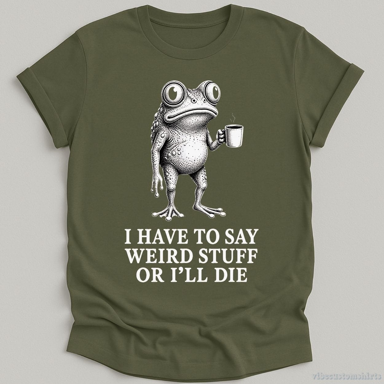 T-Shirt Military Green / S I Have To Say Weird Stuff Or I'll Die Coffee Lover Frog Shirt