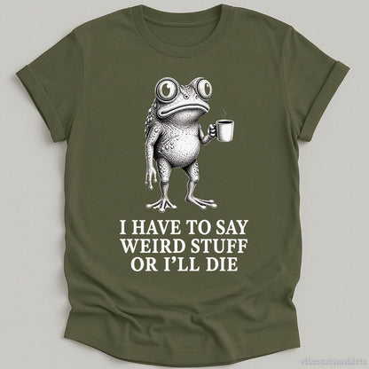 T-Shirt Military Green / S I Have To Say Weird Stuff Or I'll Die Coffee Lover Frog Shirt