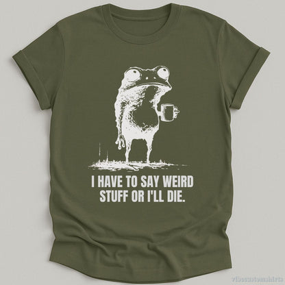 T-Shirt Military Green / S I Have to Say Weird Stuff or I’ll Die Shirt Funny Vintage Frog Shirt