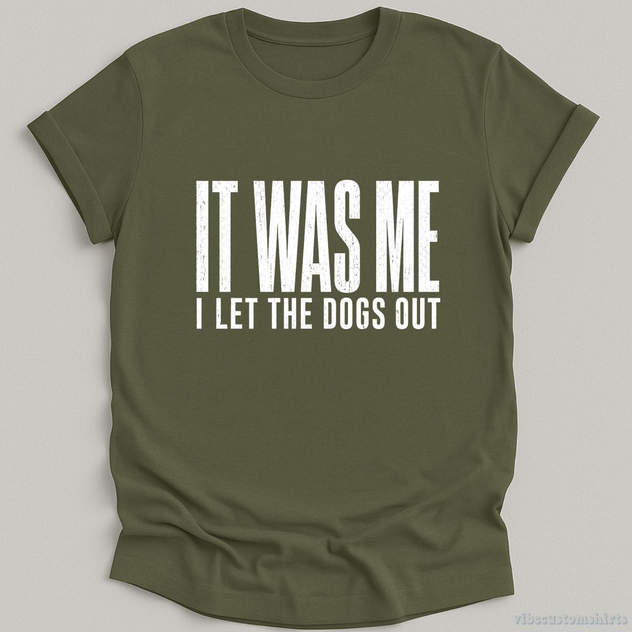T-Shirt Military Green / S It Was Me I Let The Dogs Out Shirt