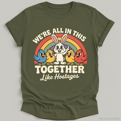 T-Shirt Military Green / S We're All in This Together Like Hostages Sarcastic Bunny Shirt