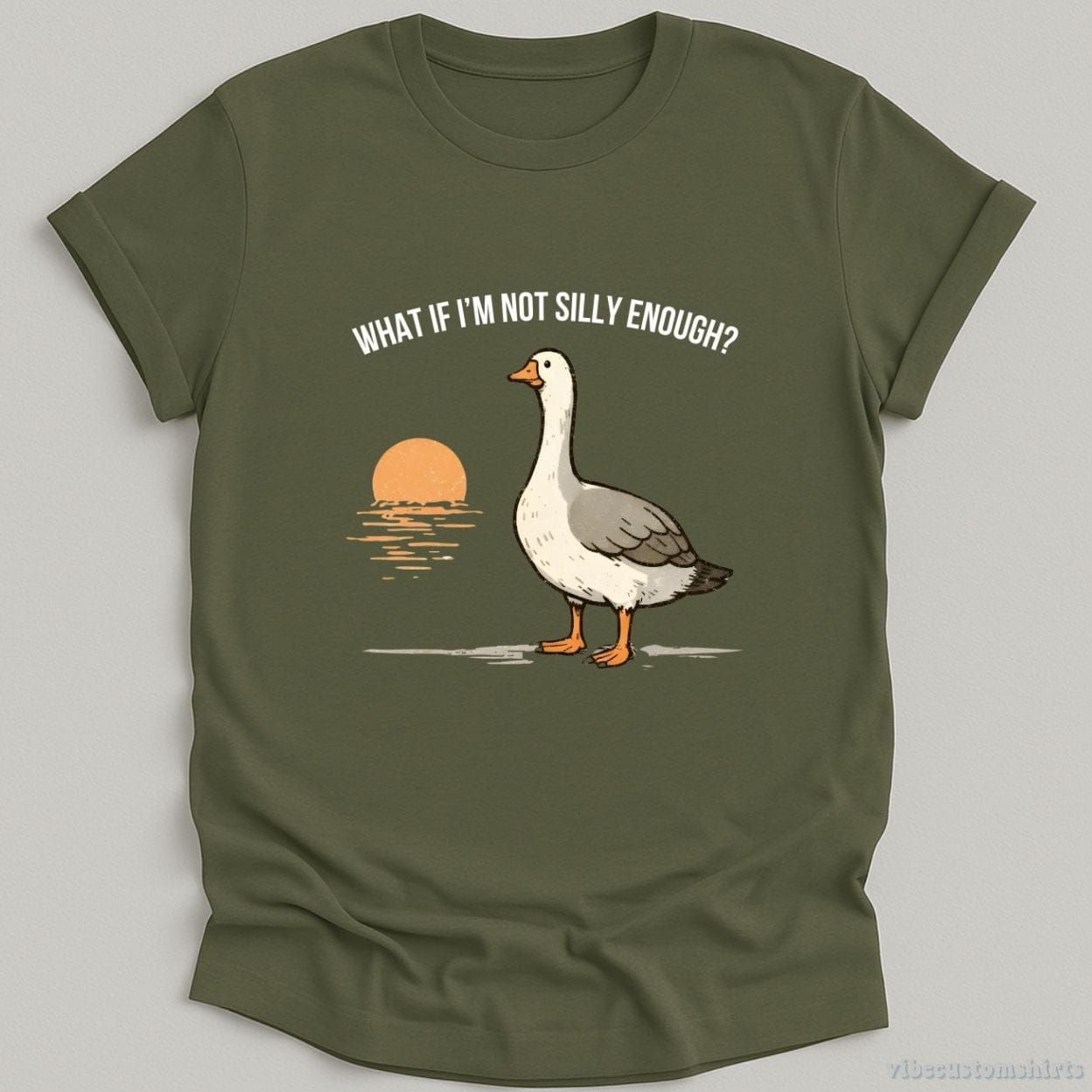 T-Shirt Military Green / S What if I'm Not Silly Enough Goose Shirt