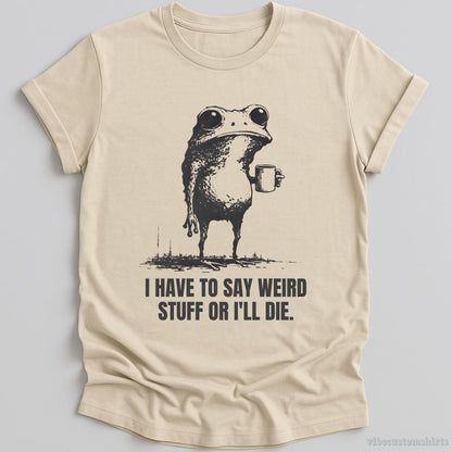 T-Shirt Natural / S I Have to Say Weird Stuff or I’ll Die Shirt Funny Vintage Frog Shirt