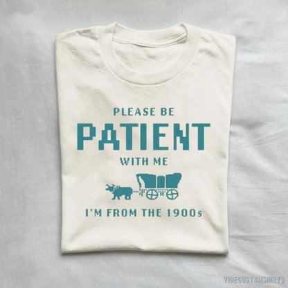 T-Shirt Natural / S Please Be Patient With Me I'm From 1900s T-Shirt