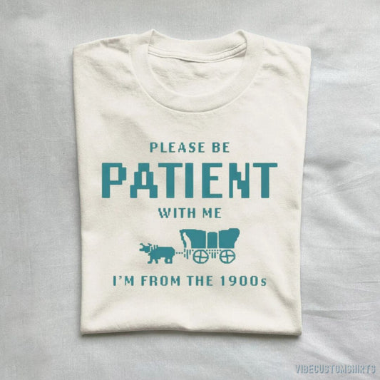 T-Shirt Natural / S Please Be Patient With Me I'm From 1900s T-Shirt