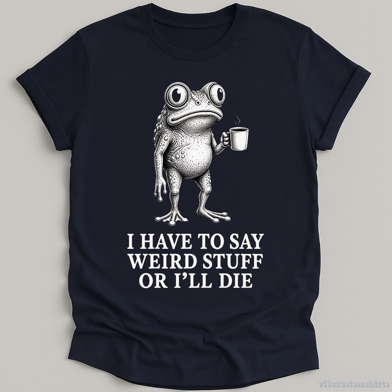 T-Shirt Navy / S I Have To Say Weird Stuff Or I'll Die Coffee Lover Frog Shirt