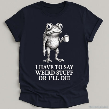 T-Shirt Navy / S I Have To Say Weird Stuff Or I'll Die Coffee Lover Frog Shirt