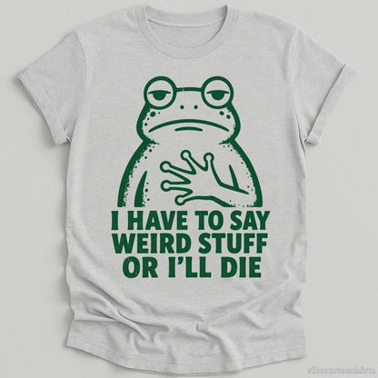 T-Shirt Sport Grey / S I Have To Say Weird Stuff Or I'll Die Relatable Frog Shirt