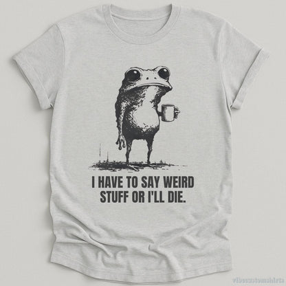 T-Shirt Sport Grey / S I Have to Say Weird Stuff or I’ll Die Shirt Funny Vintage Frog Shirt