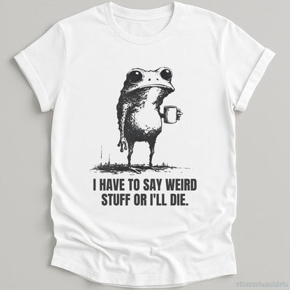 T-Shirt White / S I Have to Say Weird Stuff or I’ll Die Shirt Funny Vintage Frog Shirt