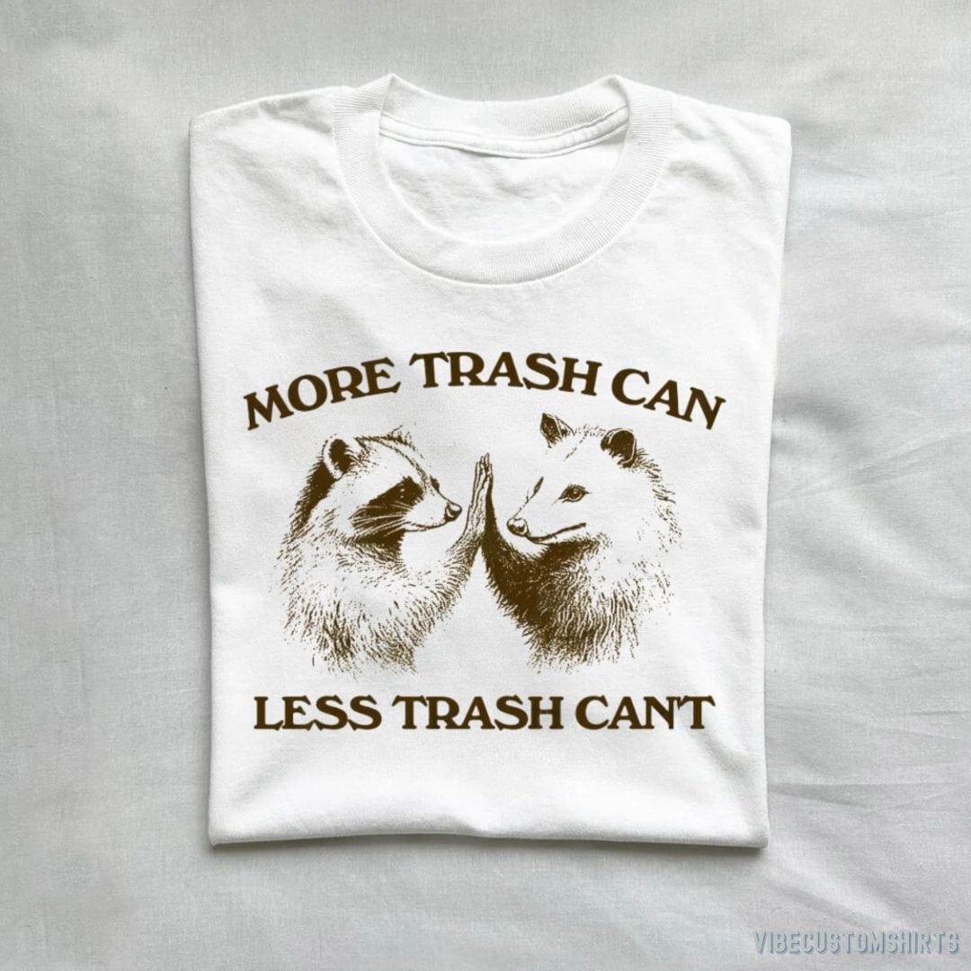 T-Shirt White / S More Trash Can Less Trash Can't Raccoon Opossum Shirt